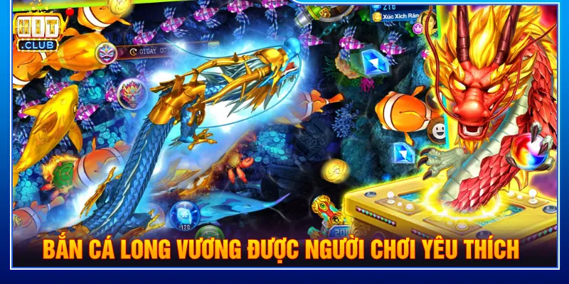 Game bắn cá Long Vương được người chơi yêu thích