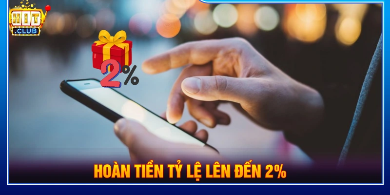 Chương trình hoàn tiền tỷ lệ lên đến 2% 