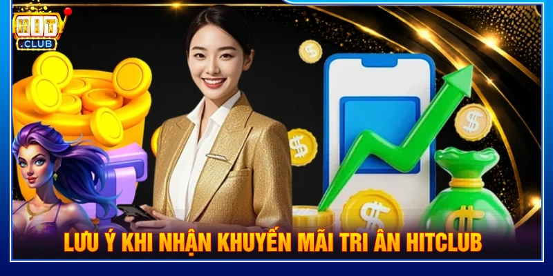 Lưu ý khi nhận khuyến mãi tri ân HITCLUB